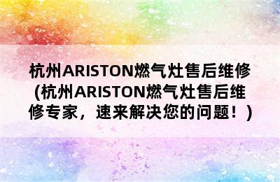 杭州ARISTON燃气灶售后维修(杭州ARISTON燃气灶售后维修专家，速来解决您的问题！)