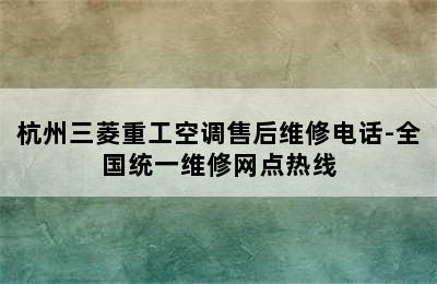 杭州三菱重工空调售后维修电话-全国统一维修网点热线