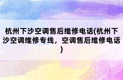 杭州下沙空调售后维修电话(杭州下沙空调维修专线，空调售后维修电话)