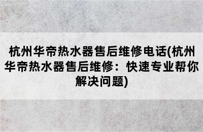 杭州华帝热水器售后维修电话(杭州华帝热水器售后维修：快速专业帮你解决问题)