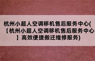 杭州小超人空调移机售后服务中心(【杭州小超人空调移机售后服务中心】高效便捷搬迁维修服务)