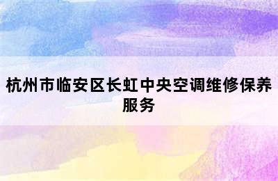 杭州市临安区长虹中央空调维修保养服务