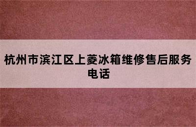 杭州市滨江区上菱冰箱维修售后服务电话