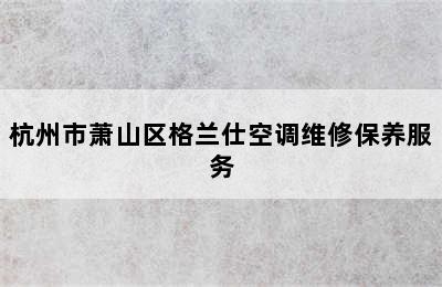 杭州市萧山区格兰仕空调维修保养服务