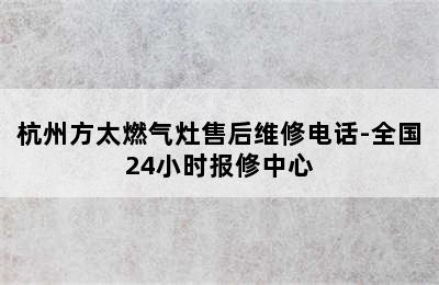 杭州方太燃气灶售后维修电话-全国24小时报修中心