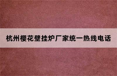 杭州樱花壁挂炉厂家统一热线电话