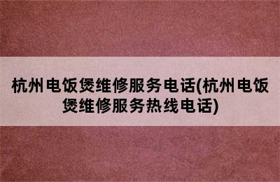 杭州电饭煲维修服务电话(杭州电饭煲维修服务热线电话)