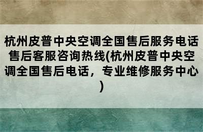 杭州皮普中央空调全国售后服务电话售后客服咨询热线(杭州皮普中央空调全国售后电话，专业维修服务中心)