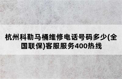 杭州科勒马桶维修电话号码多少(全国联保)客服服务400热线