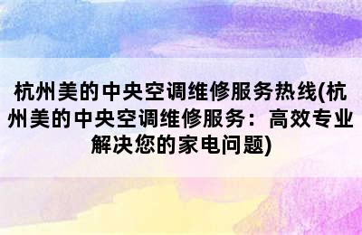 杭州美的中央空调维修服务热线(杭州美的中央空调维修服务：高效专业解决您的家电问题)