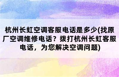 杭州长虹空调客服电话是多少(找原厂空调维修电话？拨打杭州长虹客服电话，为您解决空调问题)