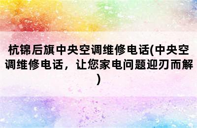 杭锦后旗中央空调维修电话(中央空调维修电话，让您家电问题迎刃而解)