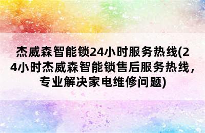 杰威森智能锁24小时服务热线(24小时杰威森智能锁售后服务热线，专业解决家电维修问题)