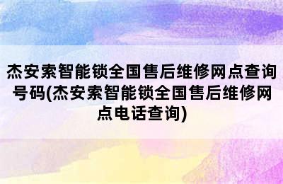 杰安索智能锁全国售后维修网点查询号码(杰安索智能锁全国售后维修网点电话查询)