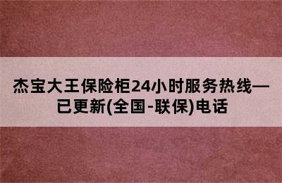 杰宝大王保险柜24小时服务热线—已更新(全国-联保)电话