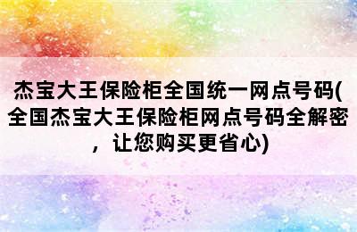 杰宝大王保险柜全国统一网点号码(全国杰宝大王保险柜网点号码全解密，让您购买更省心)