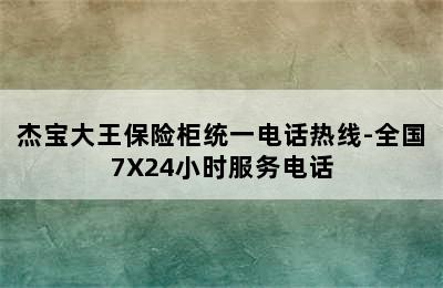 杰宝大王保险柜统一电话热线-全国7X24小时服务电话