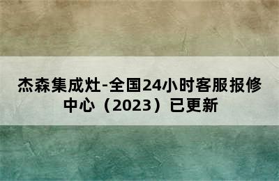 杰森集成灶-全国24小时客服报修中心（2023）已更新