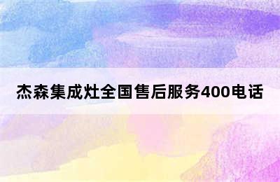 杰森集成灶全国售后服务400电话