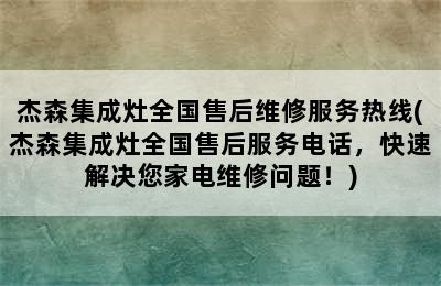 杰森集成灶全国售后维修服务热线(杰森集成灶全国售后服务电话，快速解决您家电维修问题！)