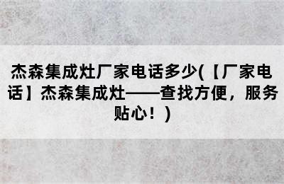 杰森集成灶厂家电话多少(【厂家电话】杰森集成灶——查找方便，服务贴心！)