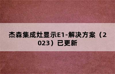 杰森集成灶显示E1-解决方案（2023）已更新