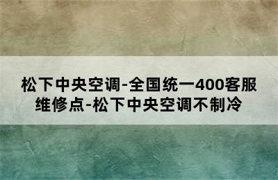 松下中央空调-全国统一400客服维修点-松下中央空调不制冷