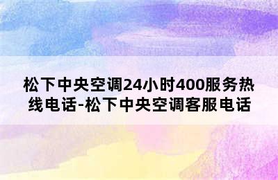 松下中央空调24小时400服务热线电话-松下中央空调客服电话