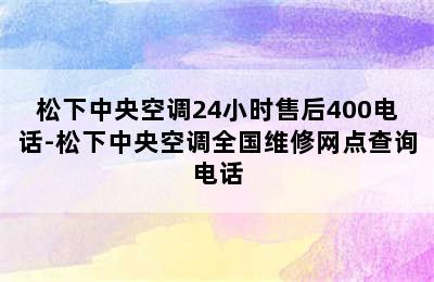 松下中央空调24小时售后400电话-松下中央空调全国维修网点查询电话