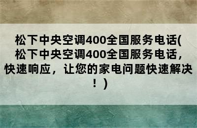 松下中央空调400全国服务电话(松下中央空调400全国服务电话，快速响应，让您的家电问题快速解决！)