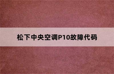 松下中央空调P10故障代码