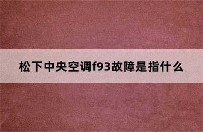 松下中央空调f93故障是指什么