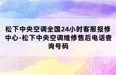 松下中央空调全国24小时客服报修中心-松下中央空调维修售后电话查询号码