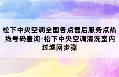 松下中央空调全国各点售后服务点热线号码查询-松下中央空调清洗室内过滤网步骤