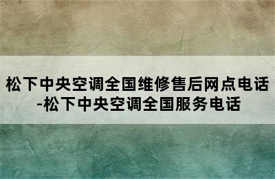 松下中央空调全国维修售后网点电话-松下中央空调全国服务电话