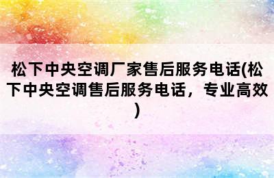 松下中央空调厂家售后服务电话(松下中央空调售后服务电话，专业高效)