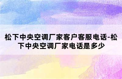 松下中央空调厂家客户客服电话-松下中央空调厂家电话是多少