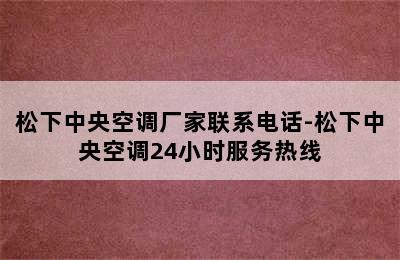 松下中央空调厂家联系电话-松下中央空调24小时服务热线