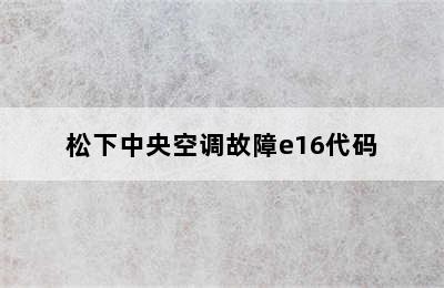 松下中央空调故障e16代码