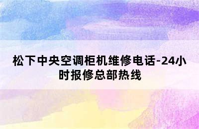 松下中央空调柜机维修电话-24小时报修总部热线