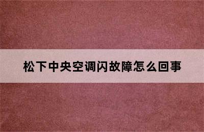 松下中央空调闪故障怎么回事