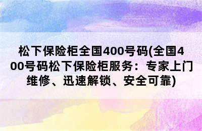 松下保险柜全国400号码(全国400号码松下保险柜服务：专家上门维修、迅速解锁、安全可靠)