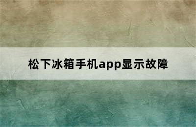 松下冰箱手机app显示故障