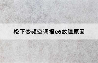 松下变频空调报e6故障原因