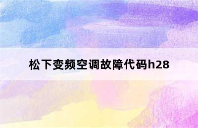 松下变频空调故障代码h28