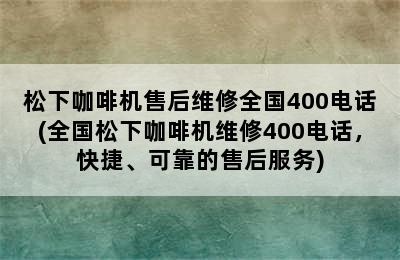 松下咖啡机售后维修全国400电话(全国松下咖啡机维修400电话，快捷、可靠的售后服务)