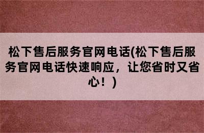 松下售后服务官网电话(松下售后服务官网电话快速响应，让您省时又省心！)