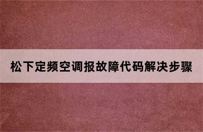 松下定频空调报故障代码解决步骤