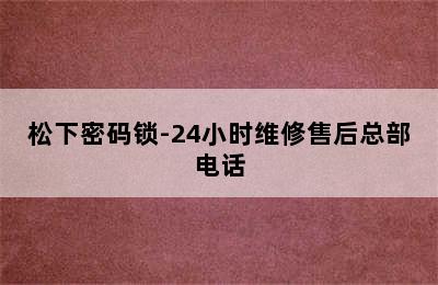 松下密码锁-24小时维修售后总部电话