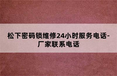 松下密码锁维修24小时服务电话-厂家联系电话